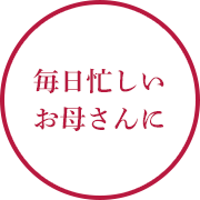 毎日忙しいお母さんに